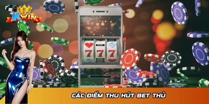 Các điểm thu hút bet thủ